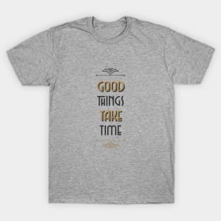 Good things take time T-Shirt